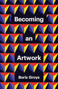 Boris Groys: Becoming an Artwork