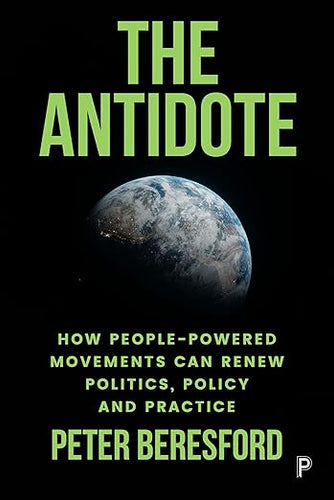 Peter Beresford: The Antidote, How People-Powered Movements Can Renew Politics, Policy and Practice