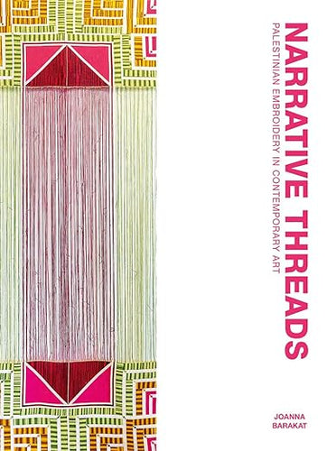 Joanna Barakat: Narrative Threads: Palestinian Embroidery in Contemporary Art