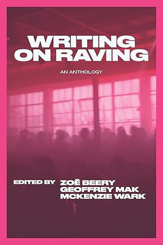 Zoe Beery, Geoffrey Mak, McKenzie Wark: Writing on Raving