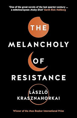 Laszlo Krasznahorkai: The Melancholy of Resistance