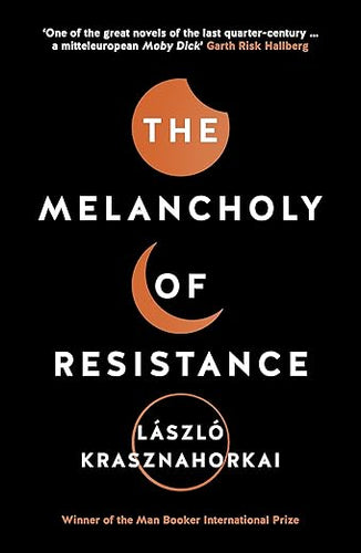 Laszlo Krasznahorkai: The Melancholy of Resistance