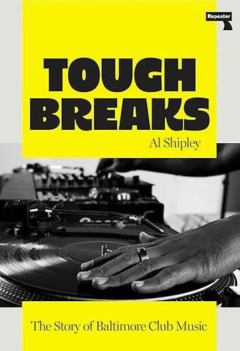 Al Shipley: Tough Breaks: The Story of Baltimore Club Music