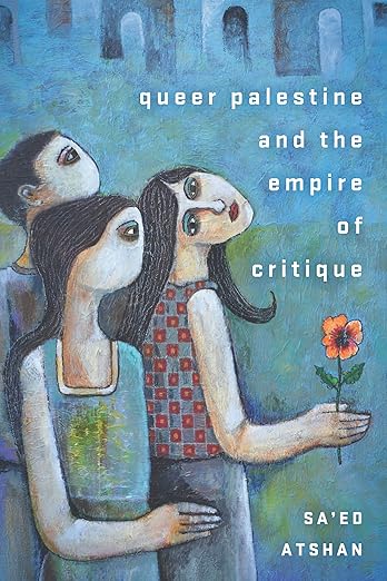 Sa'ed Atshan: Queer Palestine and the Empire of Critique