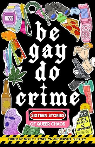 Be Gay Do Crime (eds. Molly Llewellyn and Kristel Buckley)