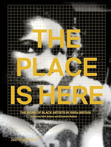The Place is Here: The Work of Black Artists in 1980s Britain (eds. Aikens and Robles)