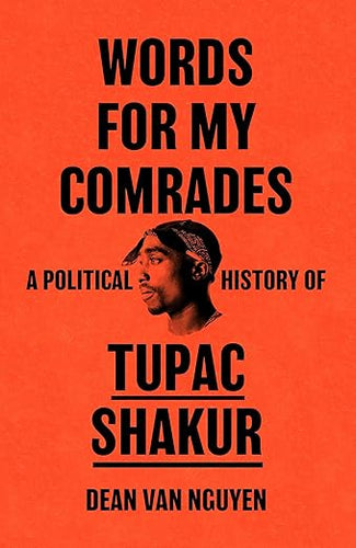 Dean Van Nguyen: Words For My Comrades: A Political History of Tupac Shakur
