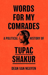 Dean Van Nguyen: Words For My Comrades: A Political History of Tupac Shakur