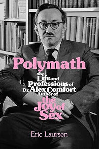 Eric Laursen: Polymath: The Life and Professions of Dr Alex Comfort, Author of The Joy of Sex