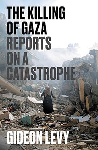 Gideon Levy: The Killing of Gaza