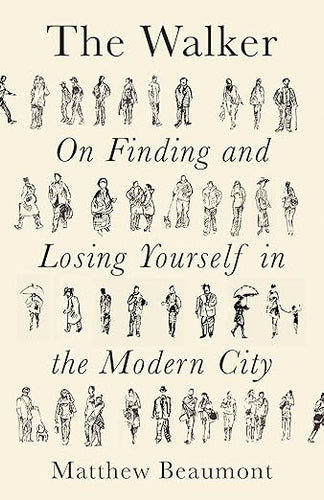 Matthew Beaumont: The Walker: On Finding and Losing Yourself in the Modern City