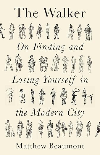 Matthew Beaumont: The Walker: On Finding and Losing Yourself in the Modern City