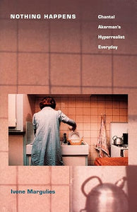 Ivone Margulies: Nothing Happens: Chantal Akerman's Hyperrealist Everyday