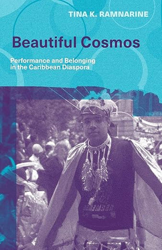 Tina. K Ramnarine: Beautiful Cosmos: Performance and Belonging in the Caribbean Diaspora
