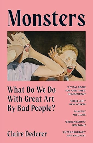 Claire Dederer: Monsters: What Do We Do with Great Art by Bad People?