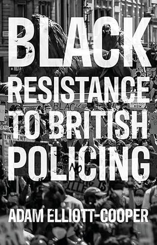 Adam Ellott-Cooper: Black Resistance to British Policing