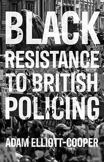 Adam Ellott-Cooper: Black Resistance to British Policing