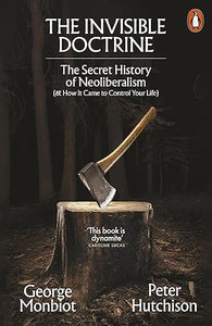 George Monbiot, Peter Hutchison: The Invisible Doctrine
