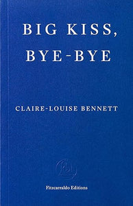 Claire-Louise Bennett: Big Kiss, Bye-Bye