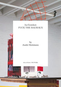 Andre Rottmann: Isa Genzken FUCK THE BAUHAUS