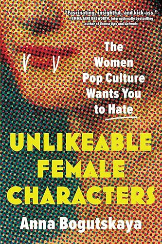Anna Bogutskaya: Unlikeable Female Characters