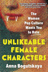Anna Bogutskaya: Unlikeable Female Characters