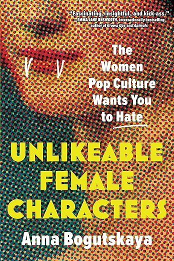 Anna Bogutskaya: Unlikeable Female Characters