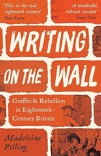 Madeleine Pelling: Writing on the Wall: Graffiti & Rebellion in Eighteenth Century Britain