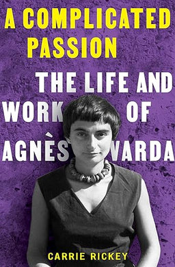 Carrie Rickey: A Complicated Passion: The Life and Work of Agnès Varda