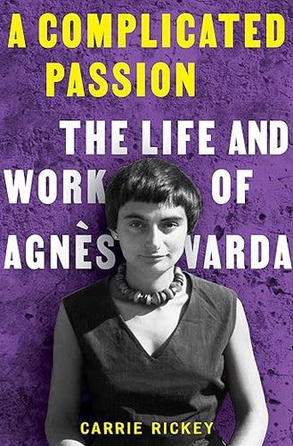 Carrie Rickey: A Complicated Passion: The Life and Work of Agnès Varda
