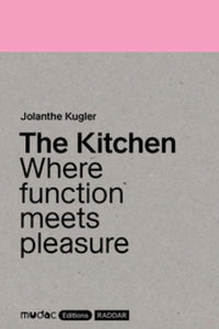 Jolanthe Kugler: The Kitchen: Where Function Meets Pleasure