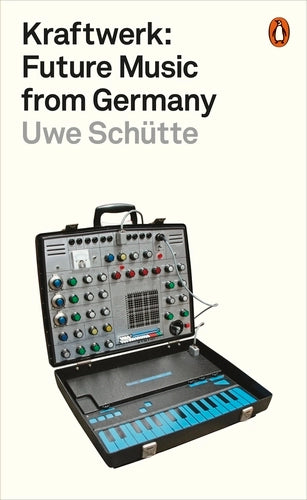 Uwe Schutte: Kraftwerk: Future Music from Germany
