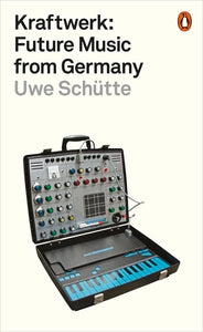 Uwe Schutte: Kraftwerk: Future Music from Germany