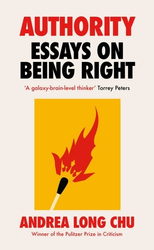 Andrea Long Chu: Authority: Essays On Being Right