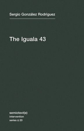 Sergio Gonzalez Rodriguez: The Iguala 43
