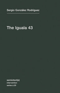 Sergio Gonzalez Rodriguez: The Iguala 43
