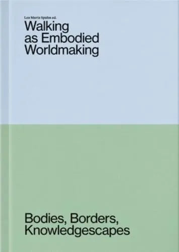 Lea Maria Spahn ed.: Walking as Embodied Worldmaking: Bodies, Borders, Knowledgescapes