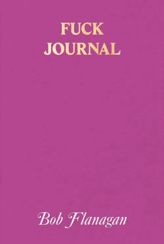 Bob Flanagan: Fuck Journal