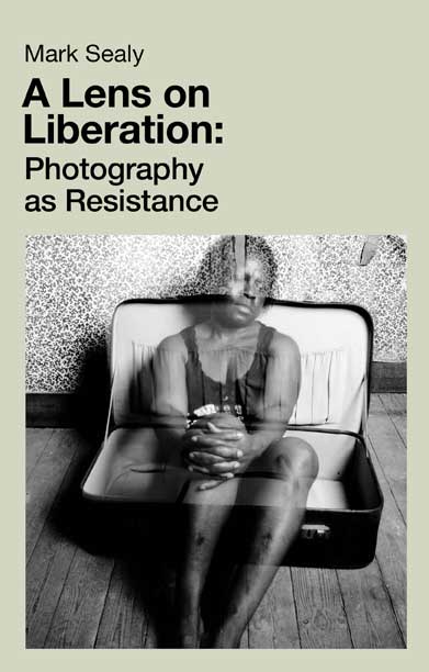 Mark Sealy: A Lens on Liberation: Photography as Resistance