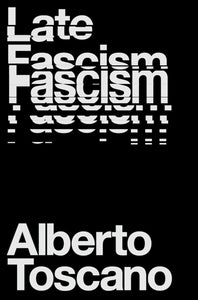 Alberto Toscano: Late Fascism: Race, Capitalism and the Politics of Crisis