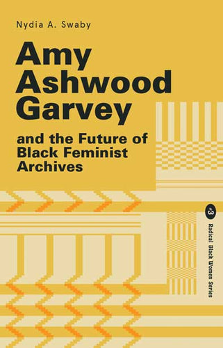 Nydia A Swaby: Amy Ashwood Garvey and the Future of Black Feminist Archives