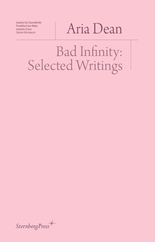 Aria Dean: Bad Infinity - Selected Writings