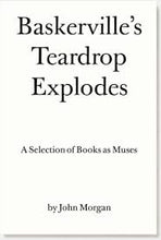 John Morgan: Baskerville's Teardrop Explodes - A Selection of Books as Muses