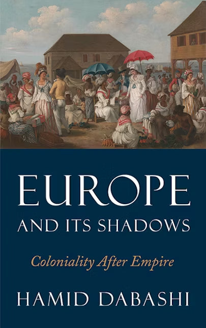 Hamid Dabashi: Europe and Its Shadows, Coloniality after Empire