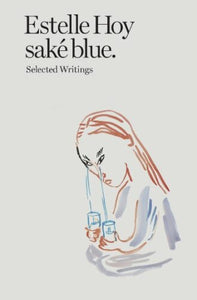 Estelle Hoy: Saké Blue - Selected Writings