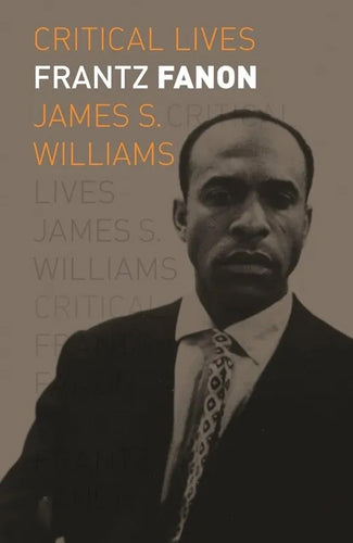 James S. Williams: Critical Lives - Frantz Fanon