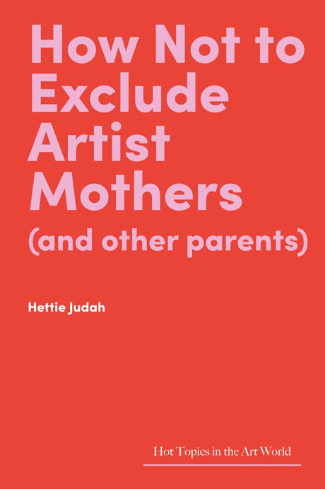 Hettie Judah: How Not to Exclude Artist Mothers (Signed)