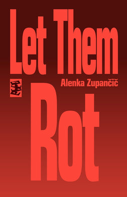 Alenka Zupančič: Let Them Rot
