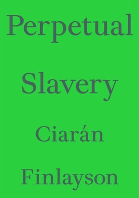 Ciarán Finlayson: Perpetual Slavery