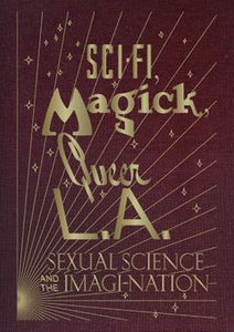 Sci-fi, Magick, Queer L.A.: Sexual Science and the Imagi-Nation